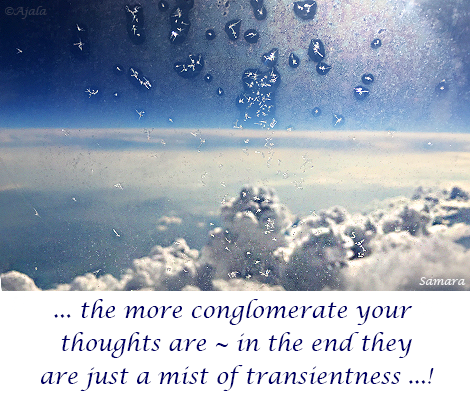 the-more-conglomerate-your-thoughts-are--in-the-end-they-are-just-a-mist-of-transientness