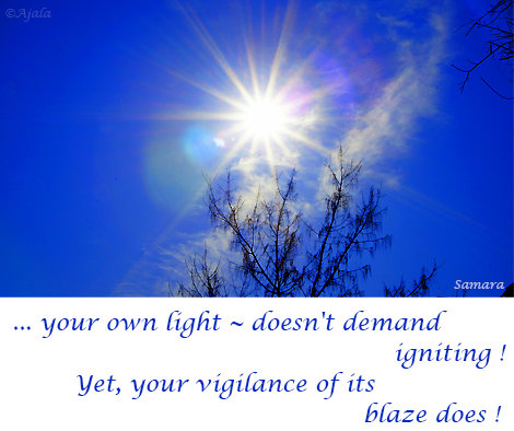 your-own-light--doesn-t-demand-igniting-yet-your vigilance-of-its-blaze-does