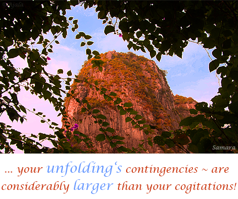 your-unfolding-s-contingencies--are-considerably-larger-than-your-cogitations